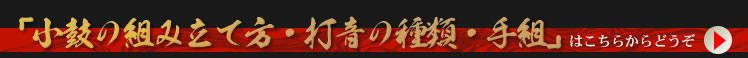 小鼓の組み立て方・打音・手組など小鼓（こつづみ）についての詳細はこちらへ